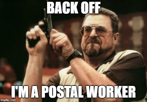 The old, "Going Postal," comment | BACK OFF; I'M A POSTAL WORKER | image tagged in memes,am i the only one around here,funny memes,post office,mailman,angry | made w/ Imgflip meme maker