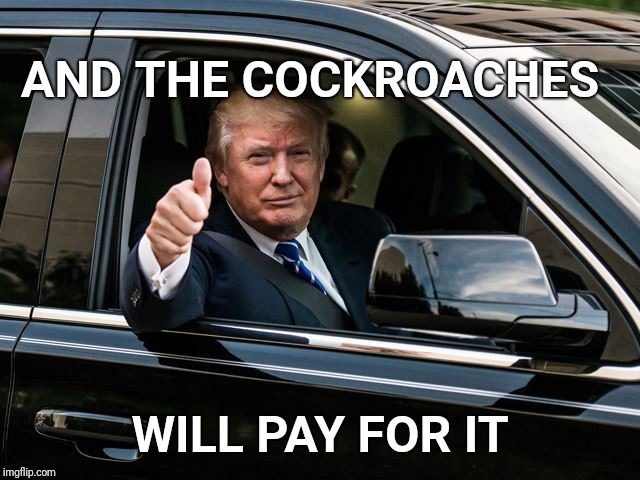 AND THE COCKROACHES WILL PAY FOR IT | made w/ Imgflip meme maker
