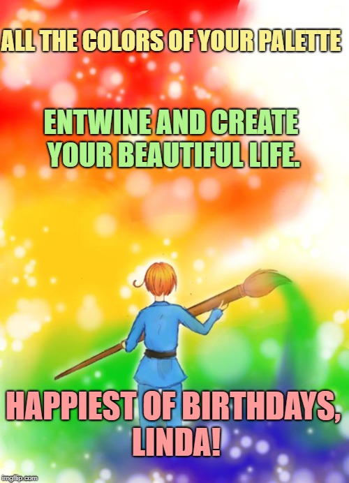 Artistic Italy | ALL THE COLORS OF YOUR PALETTE; ENTWINE AND CREATE YOUR BEAUTIFUL LIFE. HAPPIEST OF BIRTHDAYS, LINDA! | image tagged in artistic italy | made w/ Imgflip meme maker