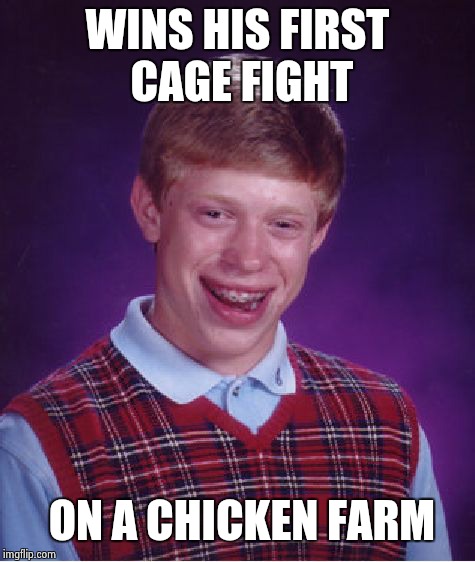 Bad Luck Brian Meme | WINS HIS FIRST CAGE FIGHT; ON A CHICKEN FARM | image tagged in memes,bad luck brian | made w/ Imgflip meme maker