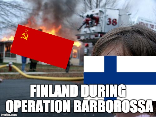 Disaster Girl Meme | FINLAND DURING OPERATION BARBOROSSA | image tagged in memes,disaster girl | made w/ Imgflip meme maker