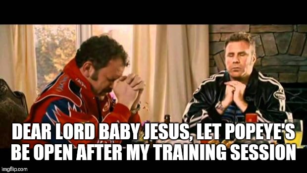 Dear Lord Baby Jesus | DEAR LORD BABY JESUS, LET POPEYE'S BE OPEN AFTER MY TRAINING SESSION | image tagged in dear lord baby jesus | made w/ Imgflip meme maker