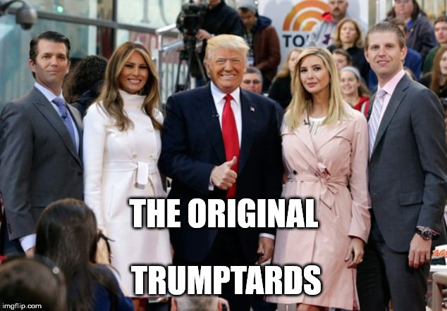 THE ORIGINAL; TRUMPTARDS | image tagged in the original trumptards | made w/ Imgflip meme maker