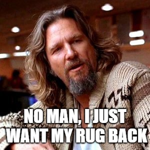 NO MAN, I JUST WANT MY RUG BACK | made w/ Imgflip meme maker