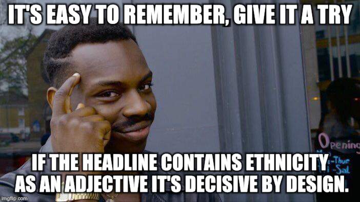 Roll Safe Think About It Meme | IT'S EASY TO REMEMBER, GIVE IT A TRY; IF THE HEADLINE CONTAINS ETHNICITY AS AN ADJECTIVE IT'S DECISIVE BY DESIGN. | image tagged in memes,roll safe think about it | made w/ Imgflip meme maker