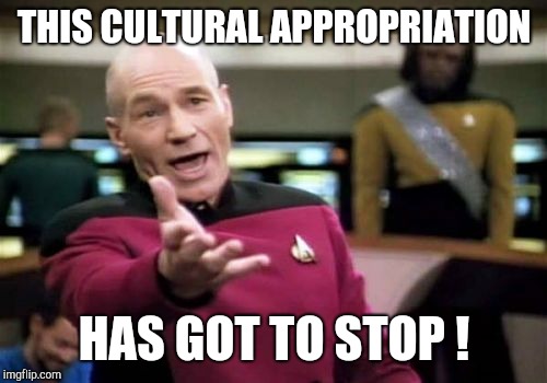 Picard Wtf Meme | THIS CULTURAL APPROPRIATION HAS GOT TO STOP ! | image tagged in memes,picard wtf | made w/ Imgflip meme maker