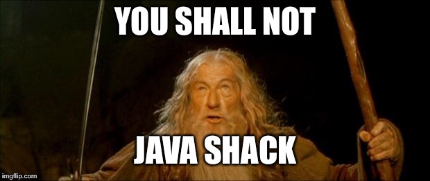 gandalf you shall not pass | YOU SHALL NOT; JAVA SHACK | image tagged in gandalf you shall not pass | made w/ Imgflip meme maker