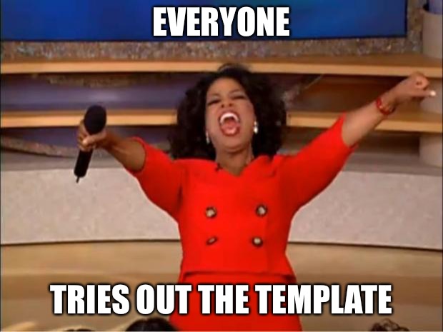 Oprah You Get A Meme | EVERYONE TRIES OUT THE TEMPLATE | image tagged in memes,oprah you get a | made w/ Imgflip meme maker