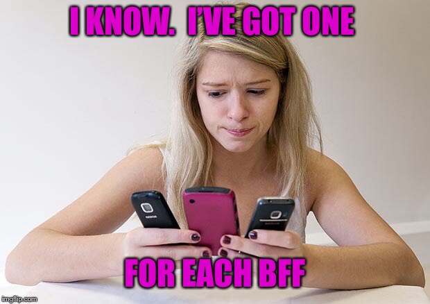 I KNOW.  I’VE GOT ONE FOR EACH BFF | made w/ Imgflip meme maker
