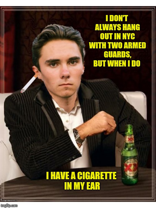 I DON'T ALWAYS HANG OUT IN NYC WITH TWO ARMED GUARDS, BUT WHEN I DO I HAVE A CIGARETTE IN MY EAR | made w/ Imgflip meme maker