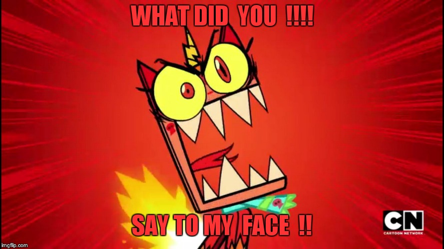 Angry Unikitty | WHAT DID  YOU  !!!! SAY TO MY  FACE  !! | image tagged in angry unikitty | made w/ Imgflip meme maker