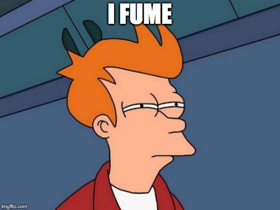 Futurama Fry Meme | I FUME | image tagged in memes,futurama fry | made w/ Imgflip meme maker