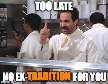 TOO LATE NO EX-TRADITION FOR YOU TRADITION | made w/ Imgflip meme maker