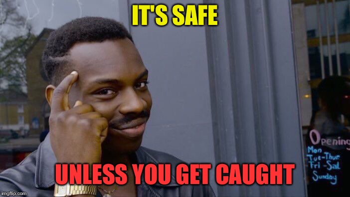 Roll Safe Think About It Meme | IT'S SAFE UNLESS YOU GET CAUGHT | image tagged in memes,roll safe think about it | made w/ Imgflip meme maker