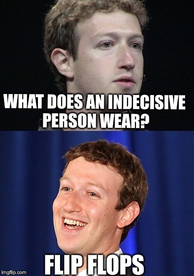 What does an indecisive person wear? | WHAT DOES AN INDECISIVE PERSON WEAR? FLIP FLOPS | image tagged in memes,zuckerberg,indecisive | made w/ Imgflip meme maker