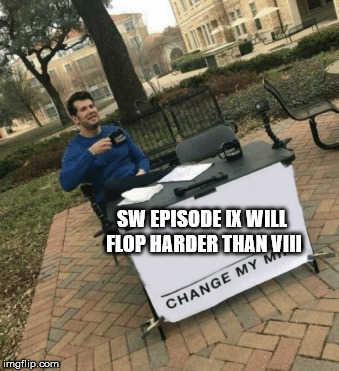 Change my mind | SW EPISODE IX WILL FLOP HARDER THAN VIII | image tagged in climate change,memes,star wars,episode ix | made w/ Imgflip meme maker