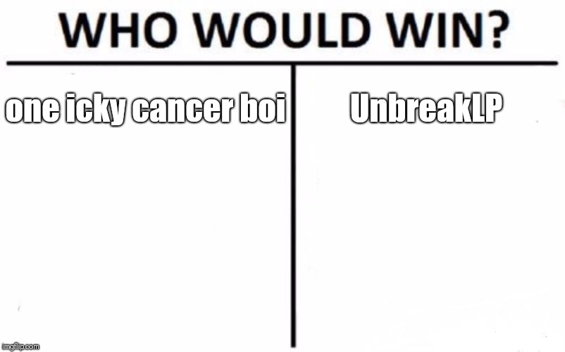 Who Would Win? Meme | one icky cancer boi; UnbreakLP | image tagged in memes,who would win | made w/ Imgflip meme maker