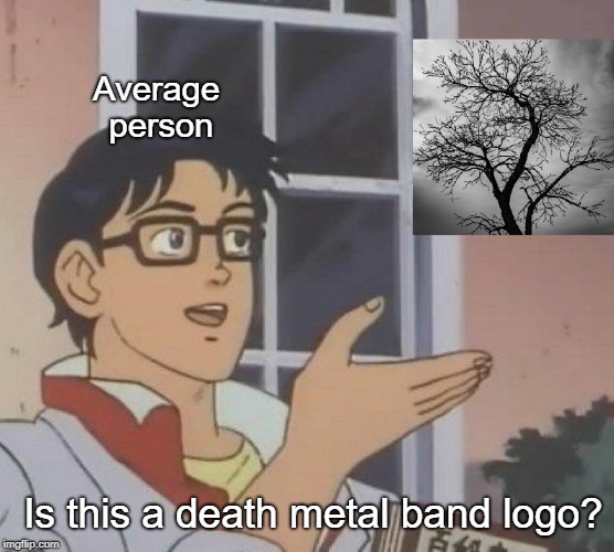 Is this that? | Average person; Is this a death metal band logo? | image tagged in is this a pigeon,death metal,band,logo,average,person | made w/ Imgflip meme maker
