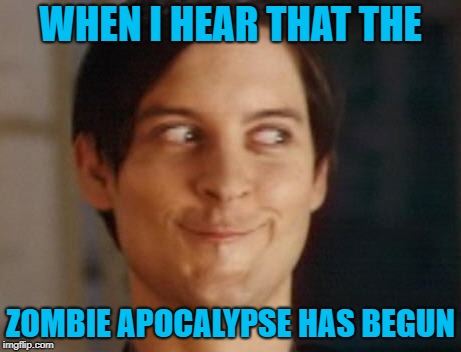 Societal Reset | WHEN I HEAR THAT THE; ZOMBIE APOCALYPSE HAS BEGUN | image tagged in memes,guns,zombie apocalypse | made w/ Imgflip meme maker