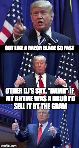 ice, ice trumpy  | CUT LIKE A RAZOR BLADE SO FAST; OTHER DJ'S SAY, "DAMN"
IF MY RHYME WAS A DRUG
I'D SELL IT BY THE GRAM | image tagged in let's make a deal trump,vanilla ice | made w/ Imgflip meme maker