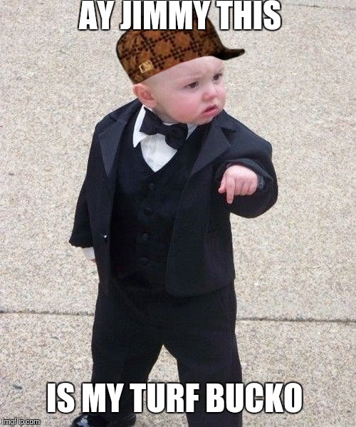 Baby Godfather Meme | AY JIMMY THIS; IS MY TURF BUCKO | image tagged in memes,baby godfather,scumbag | made w/ Imgflip meme maker