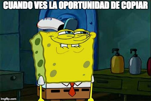 Don't You Squidward | CUANDO VES LA OPORTUNIDAD DE COPIAR | image tagged in memes,dont you squidward | made w/ Imgflip meme maker