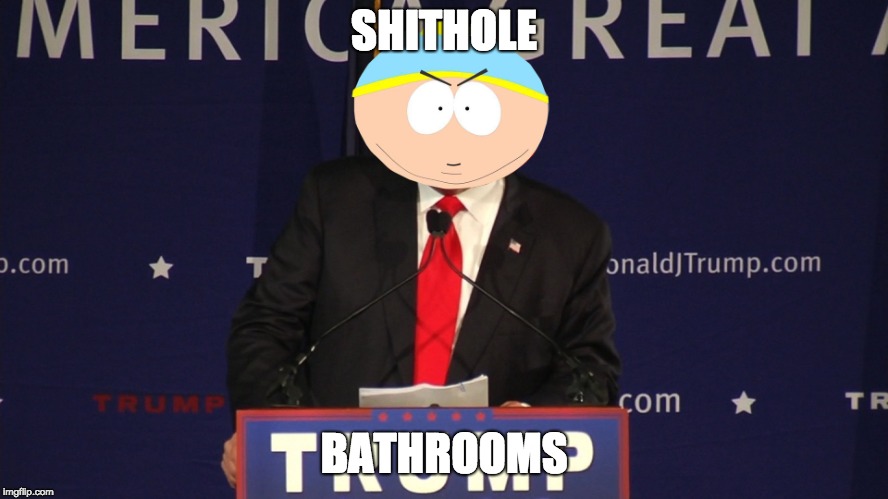 cartman-trump | SHITHOLE BATHROOMS | image tagged in cartman-trump | made w/ Imgflip meme maker