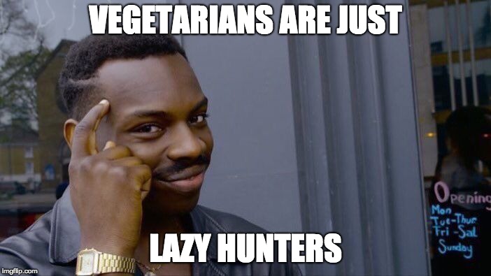 Roll Safe Think About It Meme | VEGETARIANS ARE JUST; LAZY HUNTERS | image tagged in memes,roll safe think about it | made w/ Imgflip meme maker