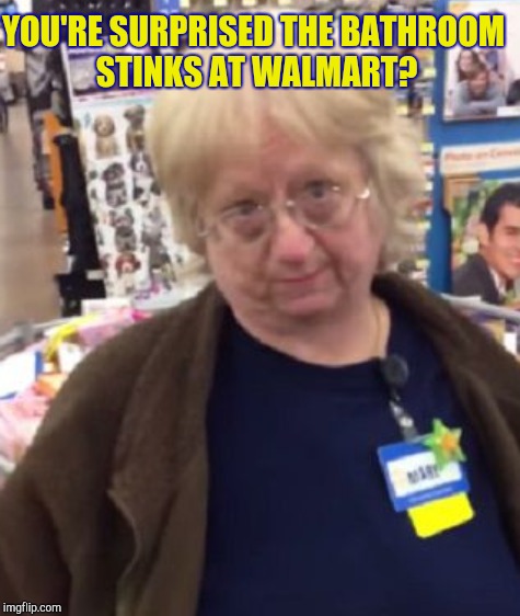 YOU'RE SURPRISED THE BATHROOM STINKS AT WALMART? | made w/ Imgflip meme maker