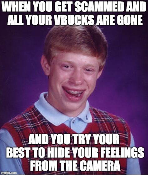 Bad Luck Brian Meme | WHEN YOU GET SCAMMED AND ALL YOUR VBUCKS ARE GONE; AND YOU TRY YOUR BEST TO HIDE YOUR FEELINGS FROM THE CAMERA | image tagged in memes,bad luck brian | made w/ Imgflip meme maker