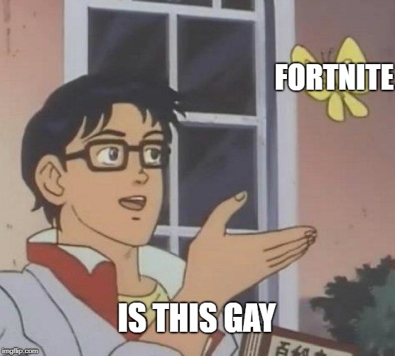 Is This A Pigeon Meme | FORTNITE; IS THIS GAY | image tagged in memes,is this a pigeon | made w/ Imgflip meme maker