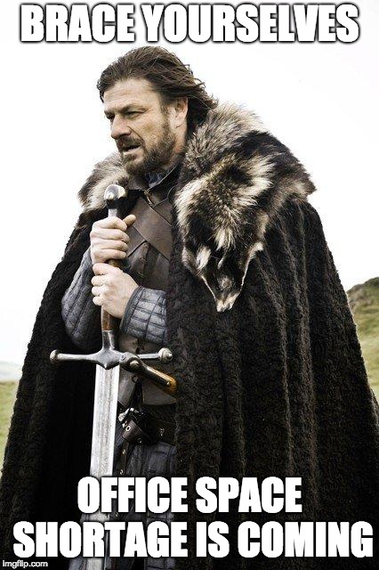 Brace Yourself | BRACE YOURSELVES; OFFICE SPACE SHORTAGE IS COMING | image tagged in brace yourself | made w/ Imgflip meme maker