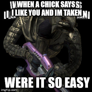 the arbiter | WHEN A CHICK SAYS I LIKE YOU AND IM TAKEN; WERE IT SO EASY | image tagged in that would be great | made w/ Imgflip meme maker