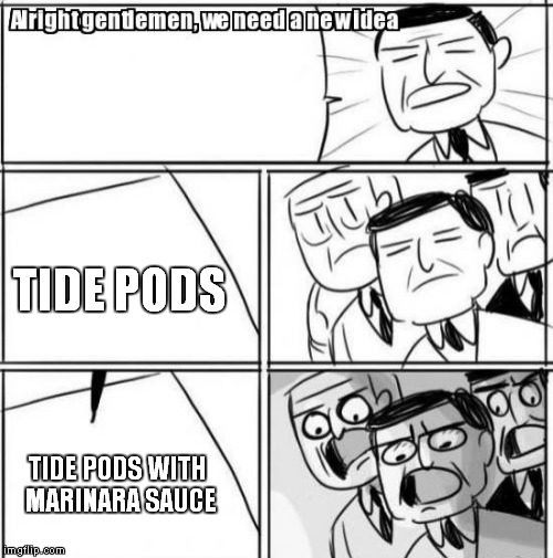 Alright Gentlemen We Need A New Idea Meme | TIDE PODS; TIDE PODS WITH MARINARA SAUCE | image tagged in memes,alright gentlemen we need a new idea | made w/ Imgflip meme maker