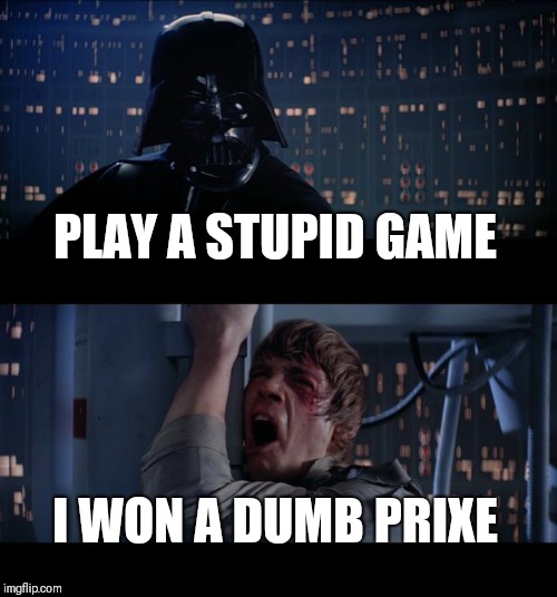 Star Wars No Meme | PLAY A STUPID GAME; I WON A DUMB PRIXE | image tagged in memes,star wars no | made w/ Imgflip meme maker