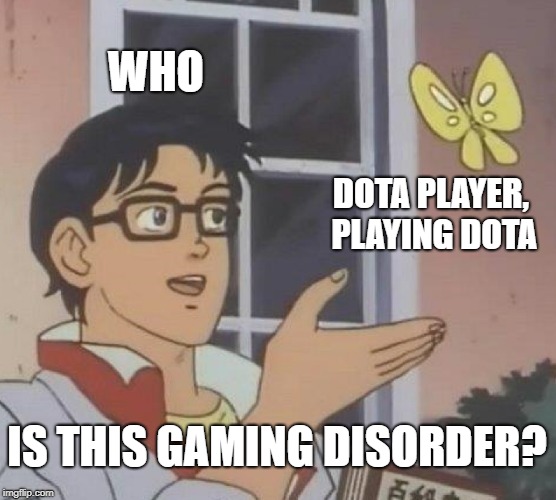 Is This A Pigeon | WHO; DOTA PLAYER, PLAYING DOTA; IS THIS GAMING DISORDER? | image tagged in memes,is this a pigeon | made w/ Imgflip meme maker