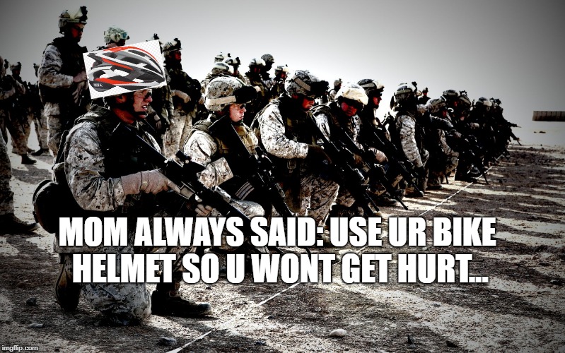 US ARMY | MOM ALWAYS SAID: USE UR BIKE HELMET SO U WONT GET HURT... | image tagged in us army | made w/ Imgflip meme maker