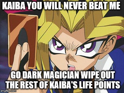 Yugi | KAIBA YOU WILL NEVER BEAT ME; GO DARK MAGICIAN WIPE OUT THE REST OF KAIBA'S LIFE POINTS | image tagged in yugi | made w/ Imgflip meme maker