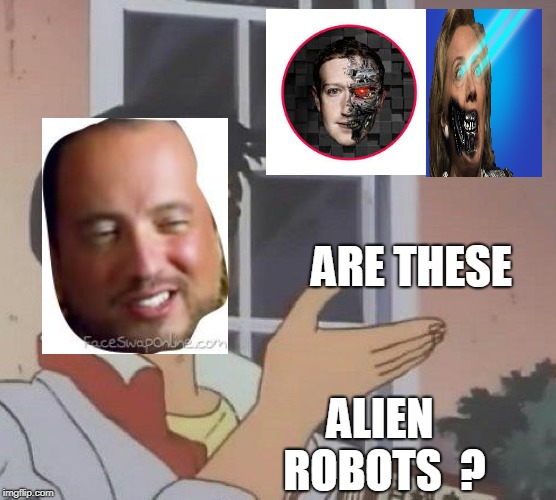 zucker and hillary bot or are they ? maybe they are  alien robots send to earth  | ARE THESE; ALIEN ROBOTS  ? | image tagged in memes,is this a pigeon | made w/ Imgflip meme maker