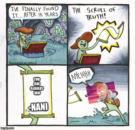 The Scroll Of Truth Meme | YOU ARE ALREADY DED; -NANI | image tagged in memes,the scroll of truth | made w/ Imgflip meme maker