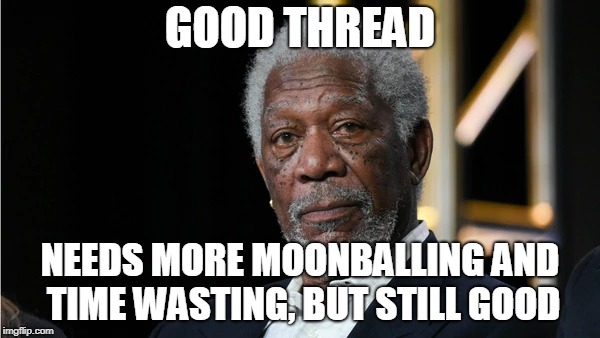 GOOD THREAD; NEEDS MORE MOONBALLING AND TIME WASTING, BUT STILL GOOD | made w/ Imgflip meme maker