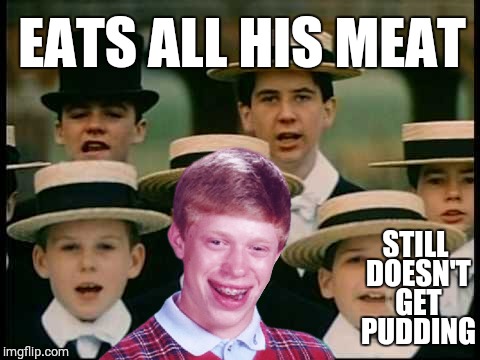 Saw a Pink Floyd Y U NO meme and thought I'd try it too... | EATS ALL HIS MEAT; STILL DOESN'T GET PUDDING | image tagged in funny,memes,bad luck brian,pink floyd,another brick in the wall,the wall | made w/ Imgflip meme maker