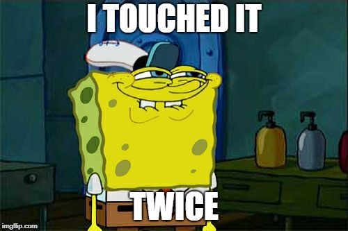 Don't You Squidward | I TOUCHED IT; TWICE | image tagged in memes,dont you squidward | made w/ Imgflip meme maker