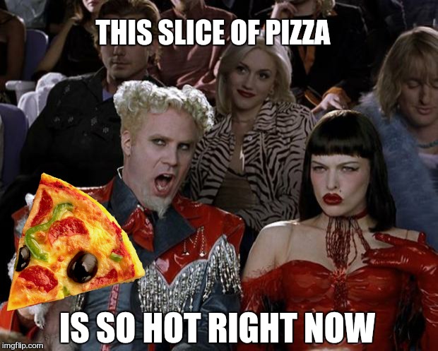 Bad photoshop sunday presents. .. | THIS SLICE OF PIZZA; IS SO HOT RIGHT NOW | image tagged in memes,mugatu so hot right now,pizza,bad photoshop sunday | made w/ Imgflip meme maker