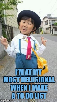 Asian boy | I’M AT MY MOST DELUSIONAL WHEN I MAKE A TO DO LIST | image tagged in to do list,funny,memes,funny memes,delusional | made w/ Imgflip meme maker