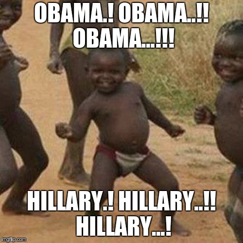 Third World Success Kid | OBAMA.! OBAMA..!! OBAMA...!!! HILLARY.! HILLARY..!! HILLARY...! | image tagged in memes,third world success kid | made w/ Imgflip meme maker