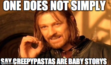 One Does Not Simply Meme | ONE DOES NOT SIMPLY SAY CREEPYPASTAS ARE BABY STORYS | image tagged in memes,one does not simply | made w/ Imgflip meme maker