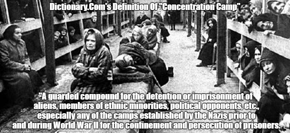 Dictionary.Com's Definition Of "Concentration Camp" "A guarded compound for the detention or imprisonment of aliens, members of ethnic minor | made w/ Imgflip meme maker