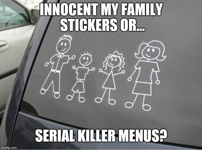INNOCENT MY FAMILY STICKERS OR... SERIAL KILLER MENUS? | image tagged in murder,humor | made w/ Imgflip meme maker