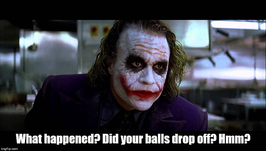 What happened? Did your balls drop off? Hmm? | made w/ Imgflip meme maker